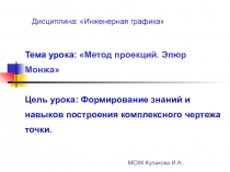 Тема урока: Метод проекций. Эпюр Монжа
Цель урока: Формирование знаний и