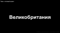 Работу выполнил – Хромов Глеб
Тема – итоговый проект
Великобритания