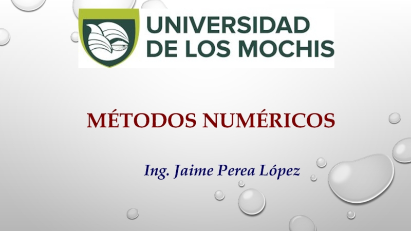 Презентация MÉTODOS NUMÉRICOS
Ing. Jaime Perea López