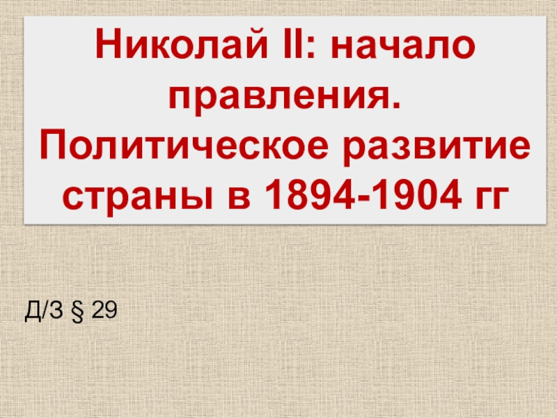 Николай II: начало правления. Политическое развитие страны в 1894-1904 гг
Д/З §