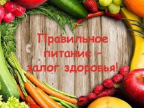 Правильное питание – залог здоровья!