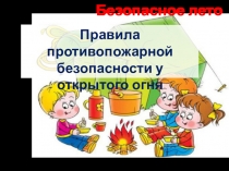 Безопасное лето
Правила противопожарной безопасности у открытого огня