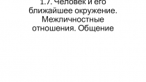 1.7. Человек и его ближайшее окружение. Межличностные отношения. Общение
