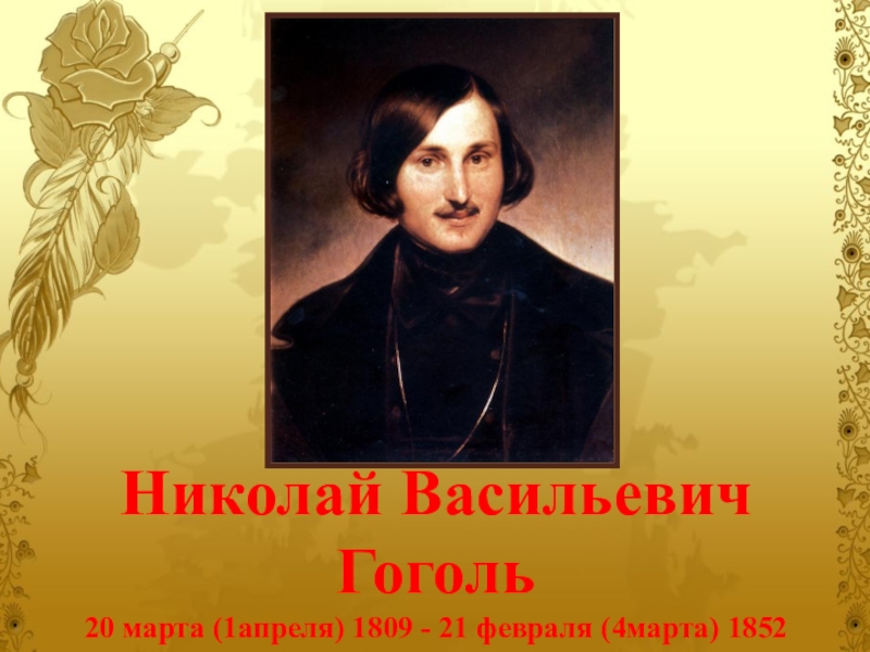 Николай Васильевич Гоголь 20 марта (1апреля) 1809 - 21 февраля (4марта) 1852