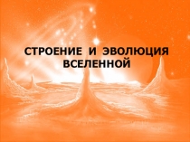 СТРОЕНИЕ И ЭВОЛЮЦИЯ ВСЕЛЕННОЙ