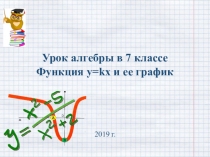 Урок алгебры в 7 классе
Функция y= kx и ее график
2019 г