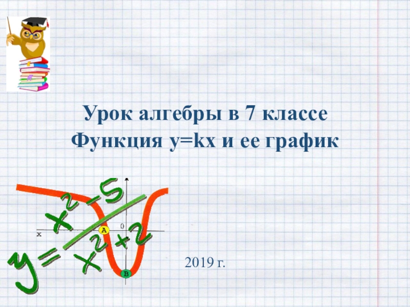 Презентация Урок алгебры в 7 классе
Функция y= kx и ее график
2019 г