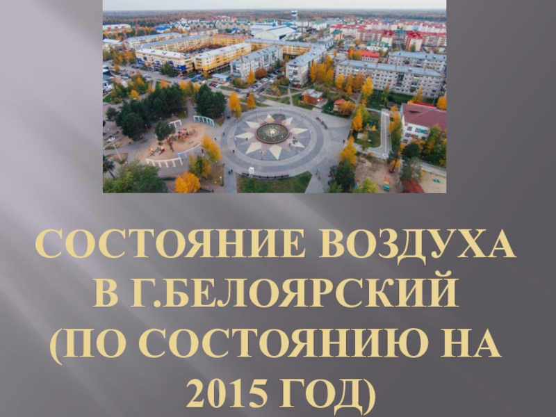 Презентация Состояние воздуха в г.Белоярский (по состоянию на 2015 год)