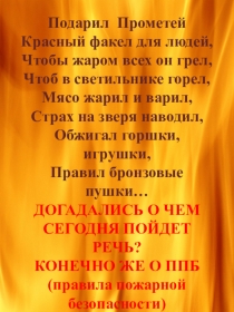 Подарил  Прометей
Красный факел для людей,
Чтобы жаром всех он грел,
Чтоб в