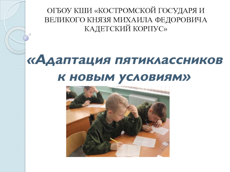 Адаптация пятиклассников
к новым условиям
ОГБОУ КШИ Костромской Государя И
