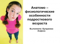 Анатомо – физиологические особенности подросткового возраста