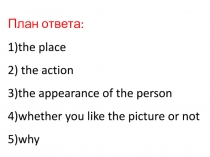 План ответа : 1)the place 2) the action 3)the appearance of the person