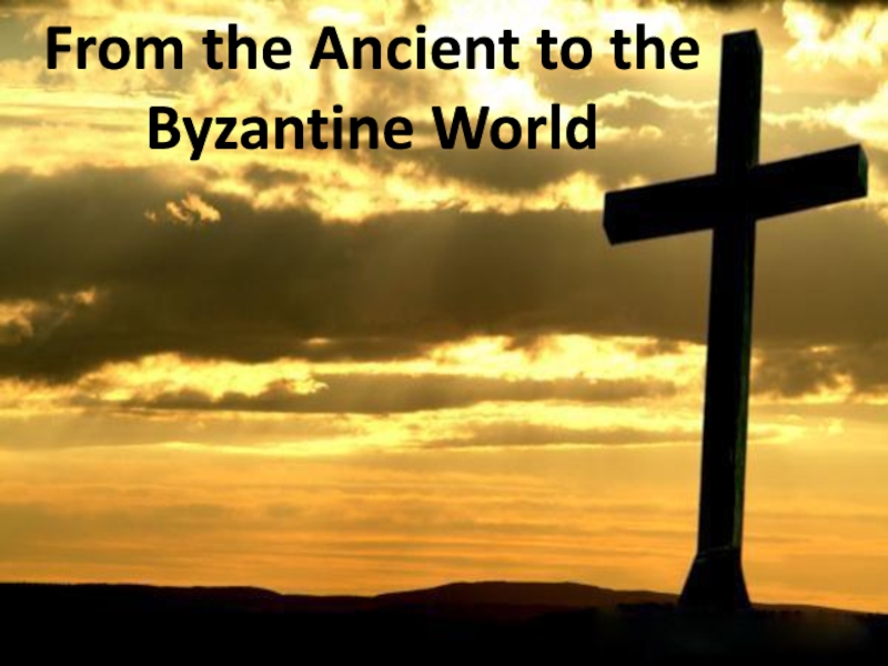 From the Ancient to the Byzantine World