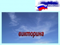 НАША РОДИНА –РОССИЯ
викторина