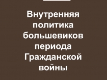 Внутренняя политика большевиков периода Гражданской войны