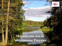 Марийская земля – очарование России 
Часть I