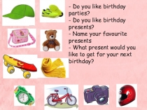 Do you like bir t hday par t ies?
- Do you like bir t hday presen t s?
- Name