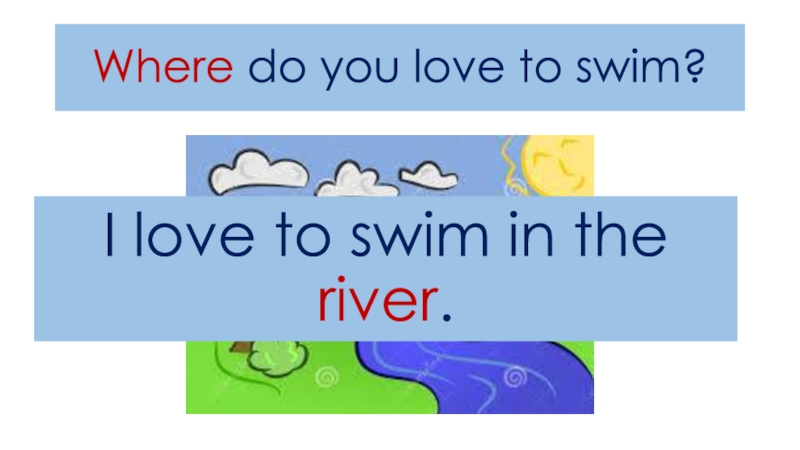 We went to swim the river. Hello boys and girls. Hello boys and girls Welcome to another wonderful and Unforgettable.