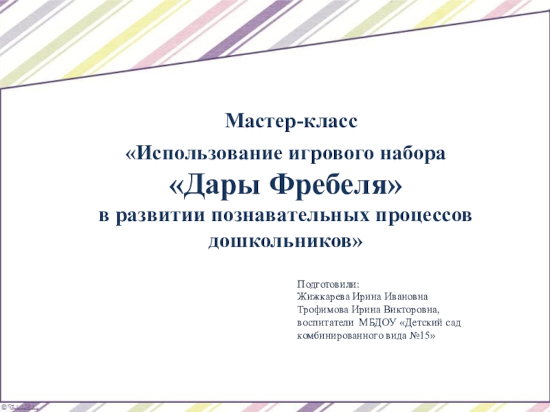 Презентация Мастер-класс
 Использование игрового набора
Дары Фребеля
в развитии