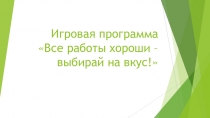 Игровая программа Все работы хороши – выбирай на вкус!