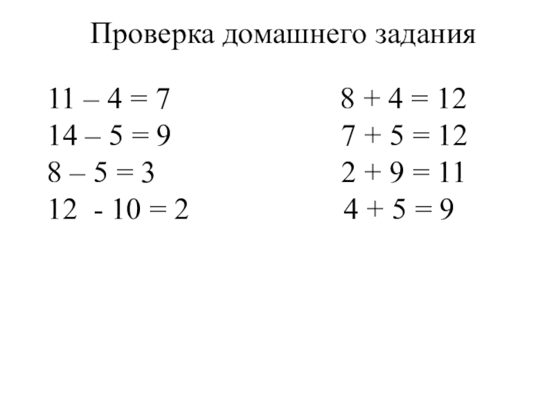 Проверка домашнего задания
11 – 4 = 7 8 + 4 = 12
14 – 5 = 9 7 + 5 = 12
8 – 5 =