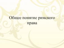 Общее понятие римского права