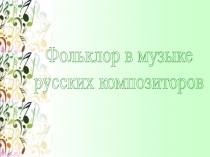 Фольклор в музыке
русских композиторов