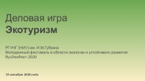 Деловая игра
Экотуризм
РГУНГ (НИУ) им. И.М.Губкина
Молодежный фестиваль в