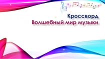 Кроссворд
Волшебный мир музыки