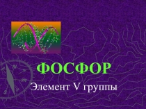 ФОСФОР
Элемент V группы