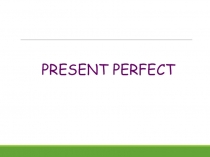 PRESENT PERFECT