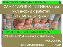САНИТАРИЯ И ГИГИЕНА при кулинарных работах
КУЛИНАРИЯ – наука о