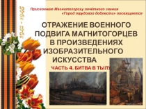 ОТРАЖЕНИЕ ВОЕННОГО ПОДВИГА МАГНИТОГОРЦЕВ
В