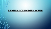 PROBLEMS OF MODERN YOUTH