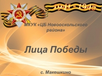 МКУК ЦБ Новооскольского района
Лица Победы
с. Макешкино
2018 г