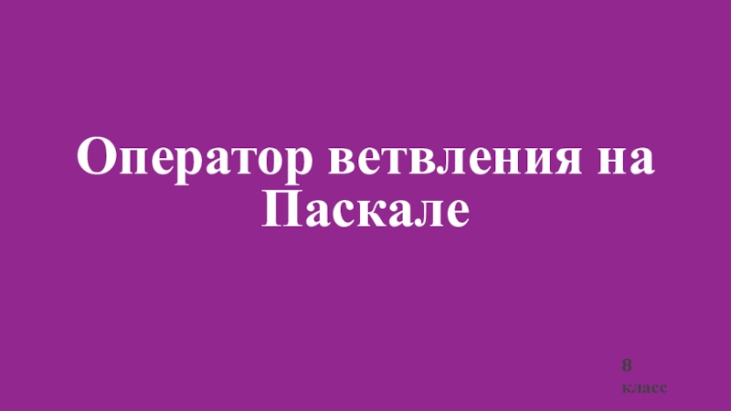 Презентация Оператор ветвления на Паскале