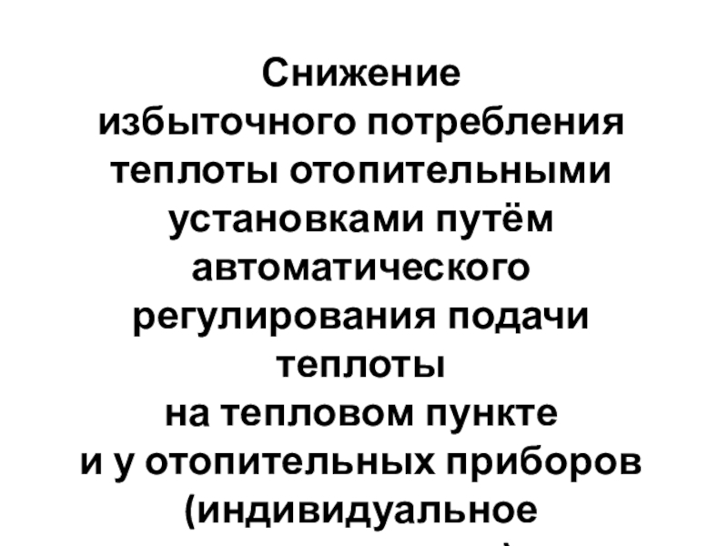 Снижение избыточного потребления тепла теплоиспользующими установками Снижение избыточного потребления теплоты отопительными установками путём автоматического регулирования подачи теплоты Снижение избыточного потребления теплоты отопительными установками путём автоматического регулирования подачи теплоты на тепловом пункте и у