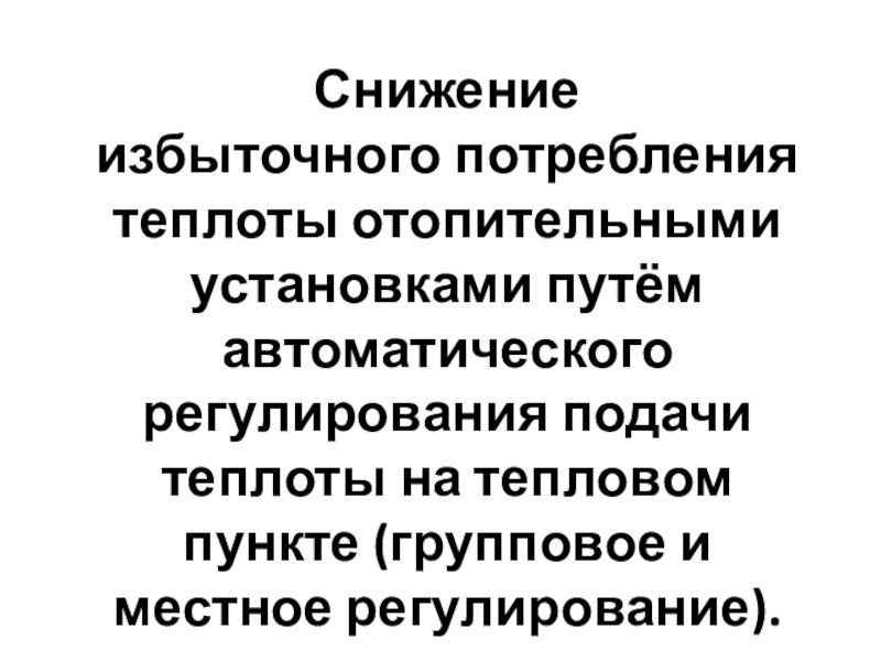 Снижение избыточного потребления тепла теплоиспользующими установками Снижение избыточного потребления теплоты отопительными установками путём автоматического регулирования подачи теплоты Снижение избыточного потребления теплоты отопительными установками путём автоматического регулирования подачи теплоты на тепловом пункте (групповое и