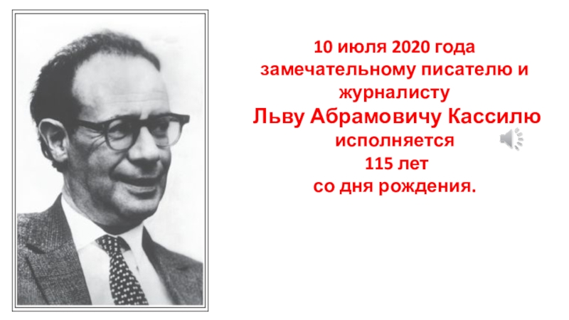 10 июля 2020 года замечательному писателю и журналисту
Льву Абрамовичу Кассилю