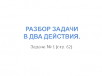 РАЗБОР ЗАДАЧИ В ДВА ДЕЙСТВИЯ