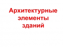Архитектурные элементы
зданий