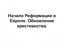 Начало Реформации в Е вропе. Обновление христианства