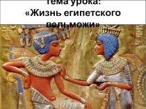 Тема урока: Жизнь египетского вельможи