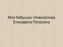 Моя бабушка- Новосёлова Елизавета Петровна