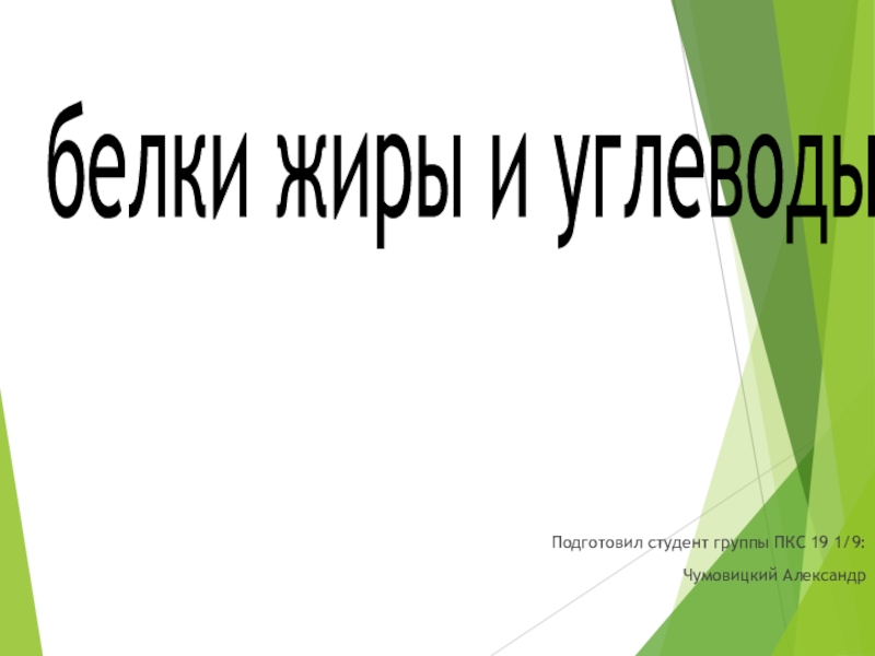 Подготовил студент группы ПКС 19 1 / 9 :
Чумовицкий Александр
белки жиры и