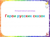 Г е р о и р у с с к и х с к а з о к
Интерактивный кроссворд