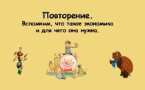 Повторение.
Вспомним, что такое экономика
и для чего она нужна