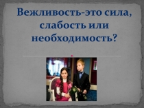 Вежливость - это сила, слабость или необходимость?