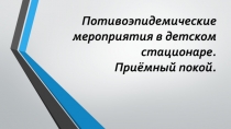 Потивоэпидемические мероприятия в детском стационаре. Приёмный покой