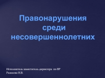 Исполнитель заместитель директора по ВР
Рыжкова Н.В.
Правонарушения
среди